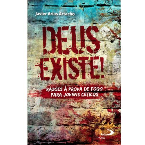 Deus existe! - razões à prova de fogo para jovens céticos